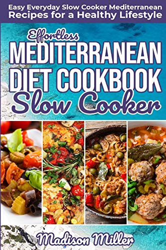 Effortless Mediterranean Diet Slow Cooker Cookbook: Easy Everyday Slow Cooker Mediterranean Recipes for a Healthy Lifestyle: 2 (Mediterranean Cooking)
