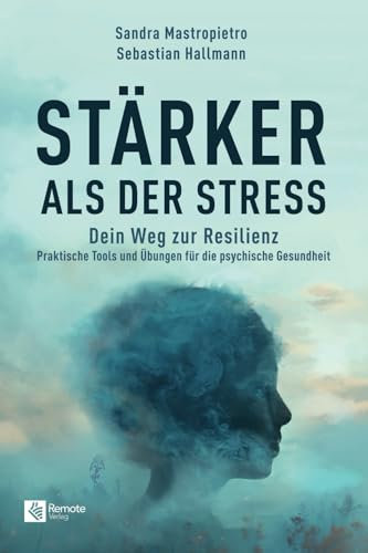Stärker als der Stress: Dein Weg zur Resilienz - Praktische Tools und Übungen für die psychische Gesundheit