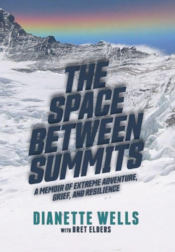 The Space Between Summits: A Memoir of Extreme Adventure, Grief, and Resilience