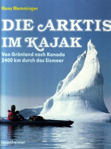 Die Arktis im Kajak. Von Grönland nach Kanada. 2400 km durch das Eismeer