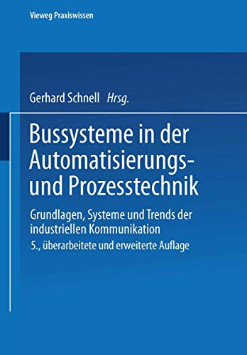 Bussysteme in der Automatisierungs- und Prozesstechnik. Grundlagen, Systeme und Trends der industriellen Kommunikation (Vieweg Praxiswissen)
