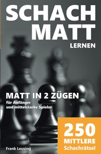 Schachmatt lernen, Matt in 2 Zügen: 250 mittlere Schachrätsel für Anfänger und mittelstarke Spieler
