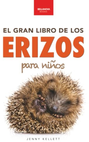 El Gran Libro de los Erizos para Niños: 100+ datos sorprendentes, fotos, curiosidades ¡y mucho más!: 4 (Libros de Animales para Niños)