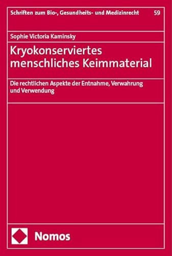 Kryokonserviertes menschliches Keimmaterial: Die rechtlichen Aspekte der Entnahme, Verwahrung und Verwendung (Schriften zum Bio-, Gesundheits- und Medizinrecht)