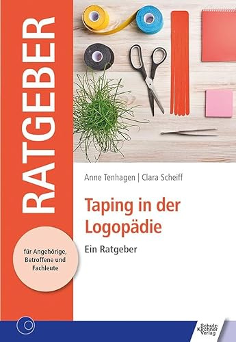 Taping in der Logopädie: Ein Ratgeber (Ratgeber für Angehörige, Betroffene und Fachleute)