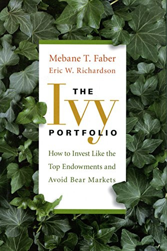 The Ivy Portfolio: How to Invest Like the Top Endowments and Avoid Bear Markets