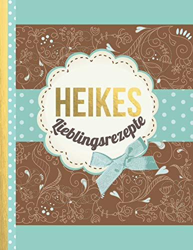 Heikes Lieblingsrezepte: Das personalisierte Rezeptbuch Heike zum Selberschreiben für 120 Rezept Favoriten mit Inhaltsverzeichnis uvm. – edles, Scrapbook Design - ca. A4 Softcover (leeres Kochbuch)