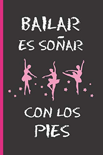 BAILAR ES COMO SOÑAR CON LOS PIES: CUADERNO 6 X 9 120 Pgs. REGALO ORIGINAL. DIARIO DE BALLET, CUADERNO DE NOTAS, APUNTES O AGENDA.