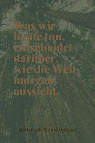 WAS WIR HEUTE TUN, ENTSCHEIDET DARÜBER, WIE DIE WELT MORGEN AUSSIEHT.: A5 Notizbuch BLANKO Arbeitsplatz TAGEBUCH | REISE | CAMPING | AFRIKA | KANADA | ... | REISEBUCH | GESCHENK | ABENTEUER | WELTTAG