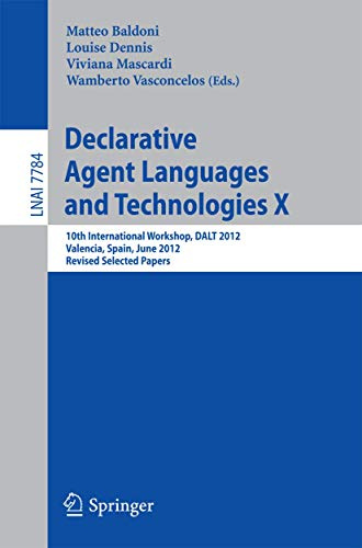 Declarative Agent Languages and Technologies X: 10th International Workshop, DALT 2012, Valencia, Spain, June 4, 2012, Revised Selected and Invited ... Notes in Artificial Intelligence, Band 7784)
