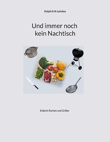 Und immer noch kein Nachtisch: Einfach Kochen und Grillen