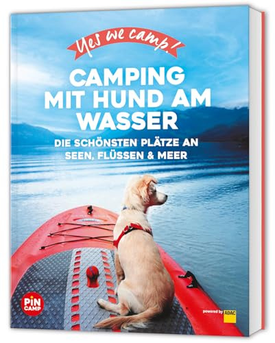 Yes we camp! Camping mit Hund am Wasser: Die schönsten Plätze an Seen, Flüssen & Meer (PiNCAMP powered by ADAC)