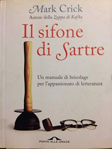 Il sifone di Sartre. Un manuale di bricolage per l'appassionato di letteratura