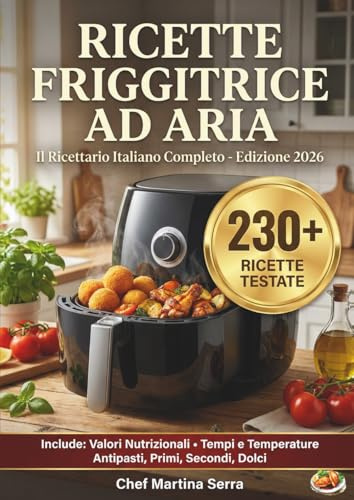RICETTE FRIGGITRICE AD ARIA - Il Ricettario Italiano Completo Edizione 2026: Oltre 230 Piatti Facili per un Fritto Croccante e Sano. Include Valori ... Secondi, Contorni e Dolci per la Famiglia