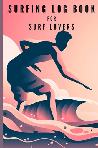 Surfing Log Book for Surf Lovers: A 6 x 9, 120 Pages Surfing Notebook for Surfers Surfing Lovers Athletes Men Women Boys Girls Couples Athletes to ... End, Equipments, Companion and Writing Notes