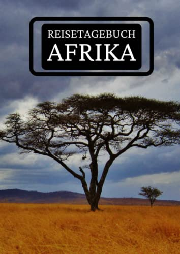 Reisetagebuch Afrika: zum ausfüllen mit vorgedruckten Seiten für deine Reiseerinnerungen und Reiseplanung (inkl. Notfallkontakte, Checklisten, Budgetplaner uvm.)