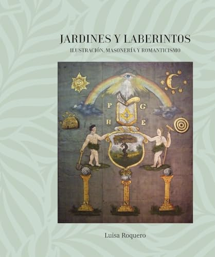 Jardines y Laberintos. Ilustración, Masonería y Romanticismo (El Jardín y el Laberinto a través de la Historia)