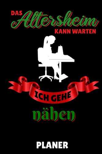 DAS ALTERSHEIM KANN WARTEN ICH GEHE NÄHEN PLANER: A5 TAGESPLANER Nähen Buch | Nähbuch | Nähen lernen | Nähmaschine | Nähanfänger Nähprofis | Nähkurs | Einsteiger | Handarbeit | Geschenk Bücher
