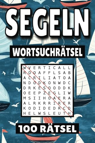 Segeln Wortsuchrätsel: 100 Seiten mit Rätsel, Buchstabenrätsel, Wortsuche und Vokabelübungen für Kinder, Erwachsene und Senioren.