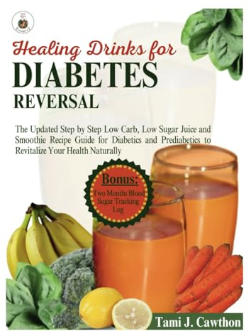 Healing Drinks For Diabetes Reversal: The Updated Step by Step Low Carb, Low Sugar Juice and Smoothie Recipe Guide for Diabetics and Prediabetics to ... (EATING FOR NATURAL HEALING AND WELLNESS)