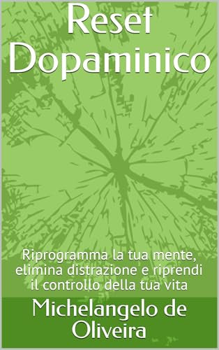 Reset Dopaminico : Riprogramma la tua mente, elimina distrazione e riprendi il controllo della tua vita