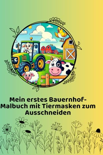 Mein erstes Bauernhof-Malbuch: Mein erstes Bauernhof-Malbuch ab 2 Jahren mit Tiermasken als Schneidevorlage