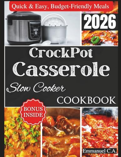 CrockPot Casserole Slow Cooker Cookbook 2026: 365+ Days of Quick & Easy Dump-and-Go Budget & Family-Friendly Meals and Time-Saving Recipes for ... Bonus Inside (Delicious Cookbooks Series)