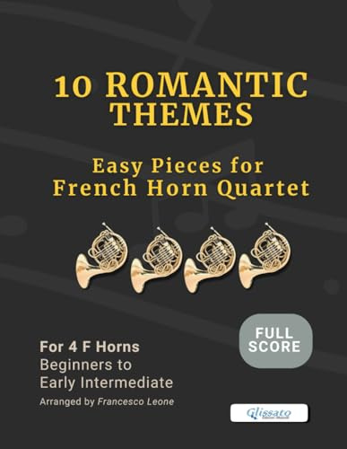 10 Romantic Themes – Easy Pieces for French Horn Quartet (Full Score): Arranged for 4 Horns in F – Beginner to Early Intermediate – Ideal for Students, Teachers, Ensembles, and Brass Band Settings