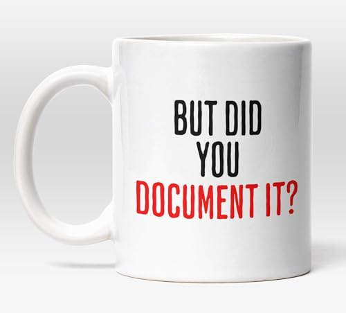 Millhouse Prints But Did You Document It Mug – Office Humor Professional Coffee Cup – Workplace Documentation – 11oz Ceramic
