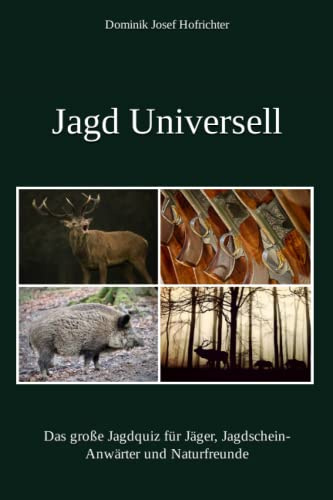 Jagd Universell - Das große Jagdquiz für Jäger, Jagdschein-Anwärter und Naturfreunde: Über 500 Fragen, Antworten & Erklärungen für die Jägerprüfung, die Jagd und die Natur