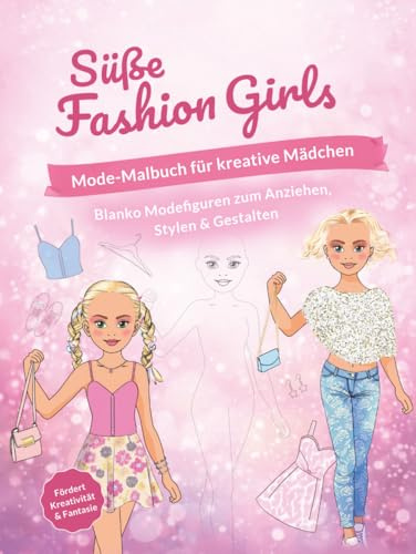 Süße Fashion Girls: Blanko-Modefiguren ohne Kleidung – Mode-Malbuch für Mädchen ab 9 Jahren