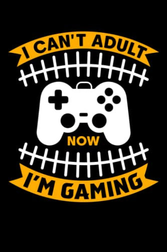 I CAN'T ADULT NOW I'M GAMING: NOTEBOOK FOR GAMERS GAMING LOVER SIZE 6 X 9 110 PAGES