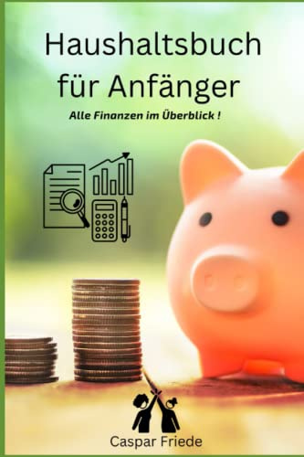 Haushaltsbuch für Anfänger: Sparen leicht gemacht: Mit diesem Haushaltsbuch alle Finanzen im Griff haben - Für 2 Jahre und undatiert