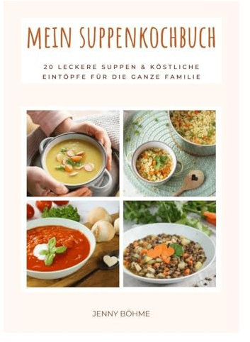 Mein Suppenkochbuch: 20 leckere Suppen & köstliche Eintöpfe für die ganze Familie