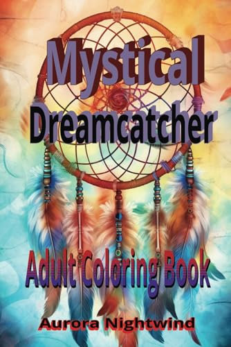 Mystical Dream Catcher Adult Coloring Book: A Dream Catcher Adult coloring Book for Teens & Adults