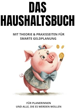 Haushaltsbuch für Frauen – Überblick gewinnen, Geld sparen, Freiheit genießen: Mit Tabellen zum Eintragen, Sparzielen & cleverem Finanzwissen für deinen Alltag (Die Haushaltsbuch-Reihe)