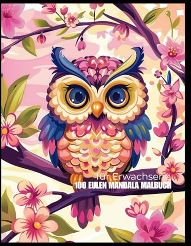 100 Eulen Mandala Malbuch für Erwachsene: Mandala Malbuch für Erwachsene, Tiermandalas, Mandala Meditation Malbuch