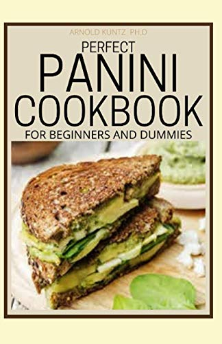 PERFECT PANINI COOKBOOK FOR BEGINNERS AND DUMMIES: 60+ CLASSIC RECIPES IN A PANINI COOKBOOK