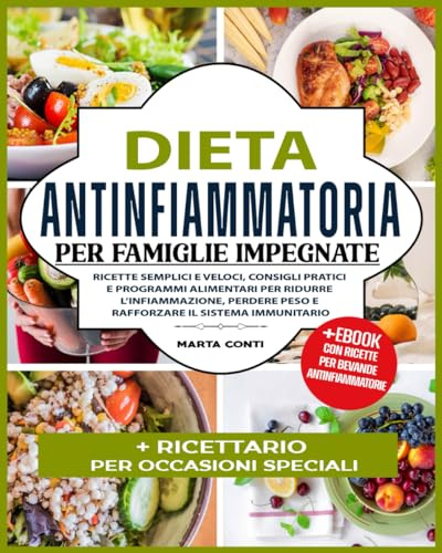 Dieta antinfiammatoria per famiglie impegnate: Ricette Semplici e Veloci, Consigli Pratici e Programmi Alimentari per Ridurre l'Infiammazione, Perdere Peso e Rafforzare il Sistema Immunitario