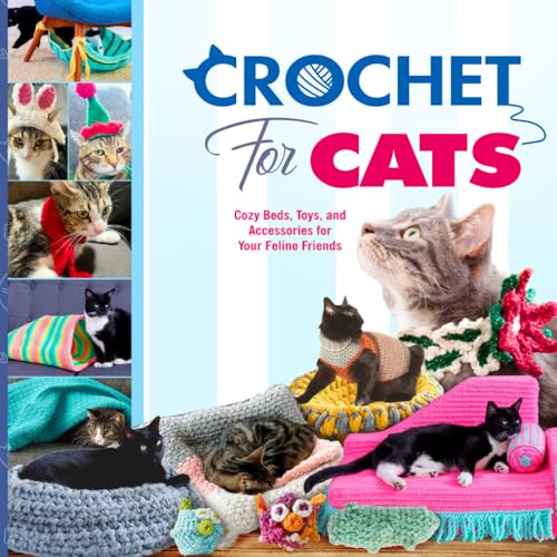 Crochet for Cats: Cozy Beds, Toys, and Accessories for Your Feline Friends