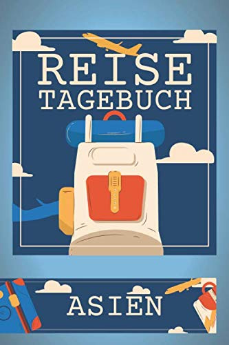 Reisetagebuch Asien: Asien Reisetagebuch zum selbst gestalten - Zubehör und Reisejournal für den Asien Urlaub - Traveljournal und Reisebuch für Asien