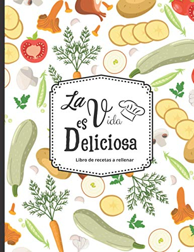 La vida es deliciosa - Libro de recetas a rellenar: Hasta 100 recetas - para los entusiastas de la cocina