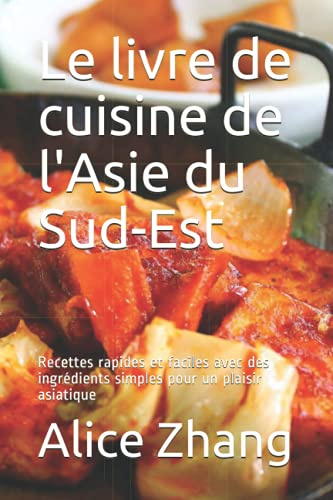 Le livre de cuisine de l'Asie du Sud-Est: Recettes rapides et faciles avec des ingrédients simples pour un plaisir asiatique