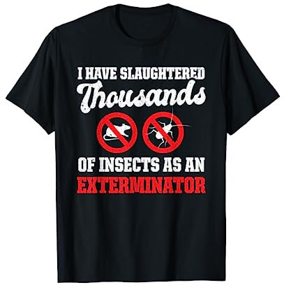 Slaughtered Thousands Insects As Exterminator Pest Control T-Shirt