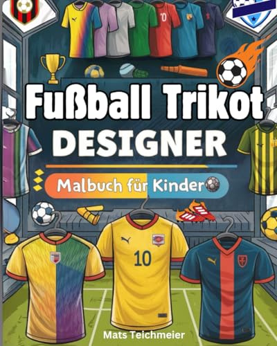 Fußball Trikot Designer Malbuch für Kinder: Entwirf dein eigenes Fußballtrikot, deine eigenen Fußballschuhe und mehr-| 50 einzigartige Malvorlagen und spannende Fußball-Fakten!