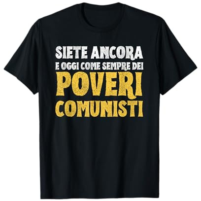 Siete Ancora e Oggi Come Sempre dei Poveri Comunisti Maglietta