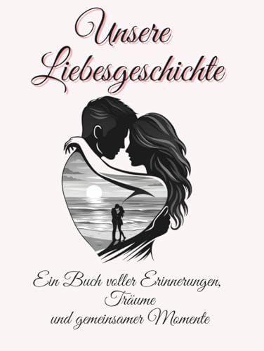 Unsere Liebesgeschichte – Ein Buch voller Erinnerungen, Träume und gemeinsamer Momente - Erinnerungsbuch für Paare zum Selbstausfüllen - Haltet eure Liebesgeschichte fest