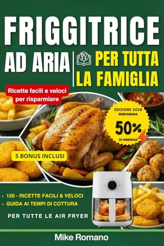 Friggitrice ad aria – Ricette veloci per tutta la famiglia: 120 ricette italiane di casa, croccanti e leggere, con guida ai tempi di cottura per tutte le airfryer, perfette per pranzi e cene.