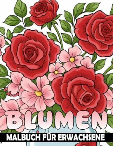 Blumen Malbuch für Erwachsene: 30+ kreative Malvorlagen für Erwachsene und Kinder – Ruhe, Fokus & Entspannung