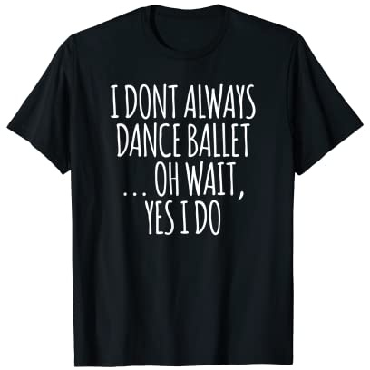 Camiseta de ballet: I Don't Always Dance Ballet Funny T-shirt Camiseta
